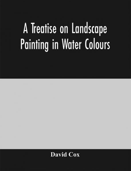A treatise on landscape painting in water colours
