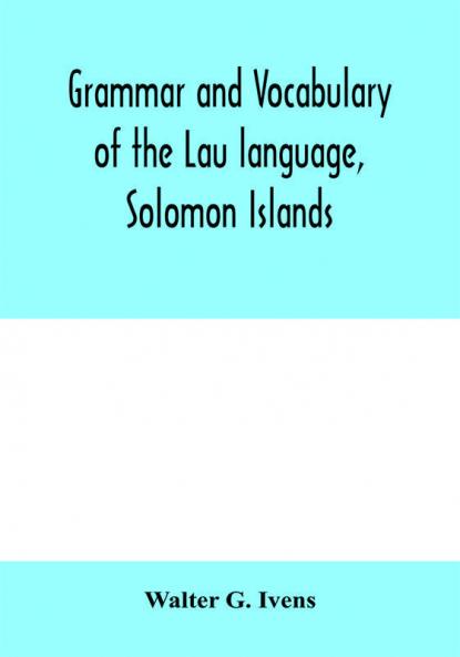 Grammar and vocabulary of the Lau language Solomon Islands