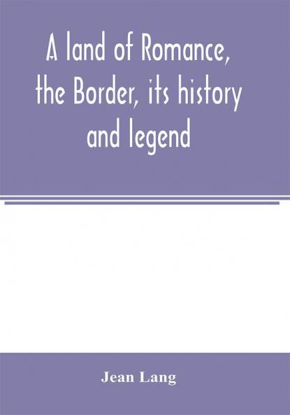 A land of romance the Border its history and legend