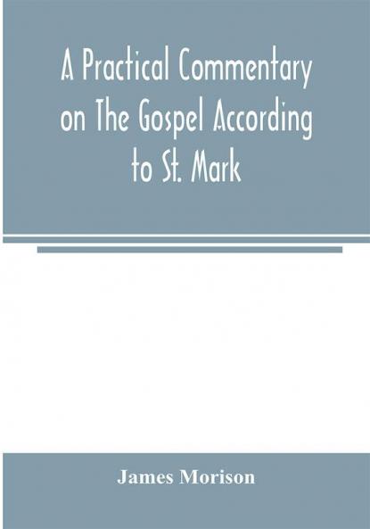 A practical commentary on the Gospel according to St. Mark