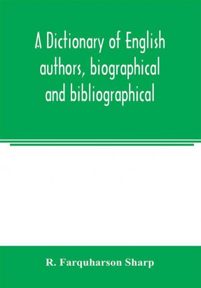 A dictionary of English authors biographical and bibliographical; being a compendious account of the lives and writings of 700 British writers from the year 1400 to the present time