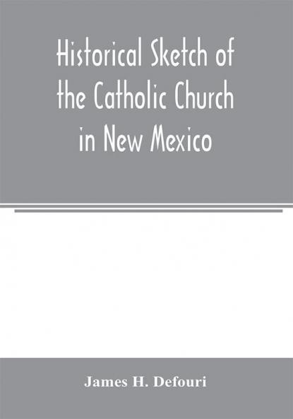 Historical sketch of the Catholic Church in New Mexico