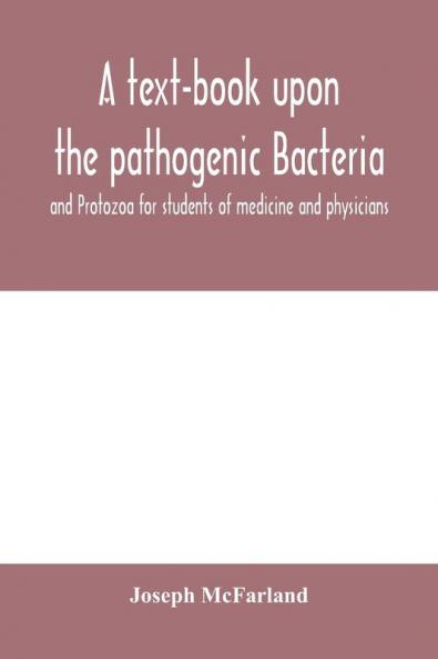 A text-book upon the pathogenic Bacteria and Protozoa for students of medicine and physicians