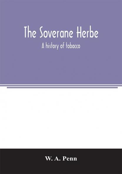 The soverane herbe; a history of tobacco