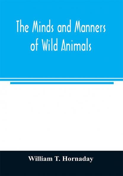 The minds and manners of wild animals; a book of personal observations