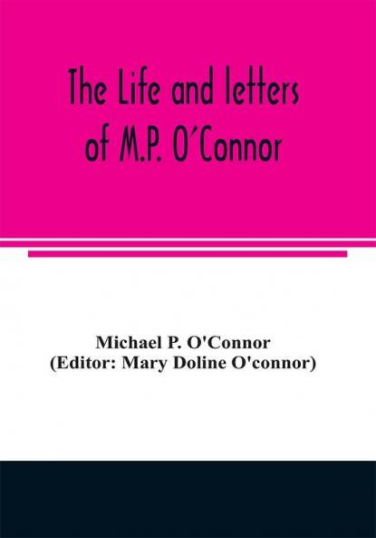 The life and letters of M.P. O'Connor