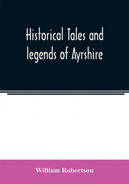 Historical tales and legends of Ayrshire