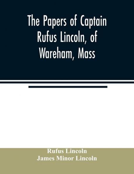 The papers of Captain Rufus Lincoln of Wareham Mass.