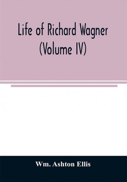 Life of Richard Wagner (Volume IV)