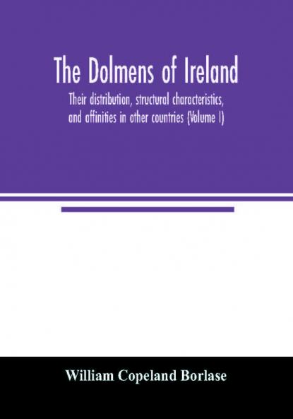 The dolmens of Ireland their distribution structural characteristics and affinities in other countries; together with the folk-lore attaching to them; supplemented by considerations on the anthropology ethnology and traditions of the Irish peopl