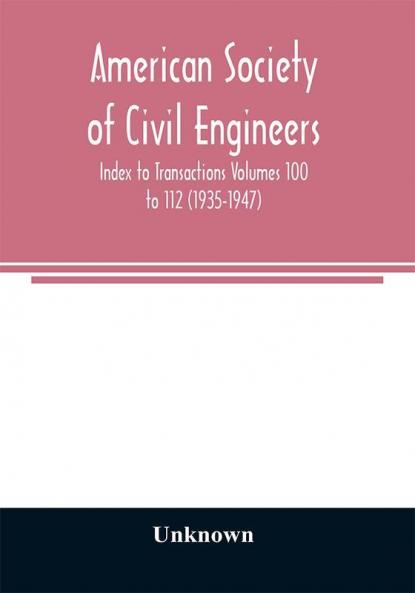 American Society of Civil Engineers; Index to Transactions Volumes 100 to 112 (1935-1947)