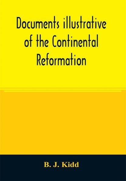 Documents illustrative of the Continental Reformation