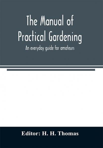 The manual of practical gardening; an everyday guide for amateurs
