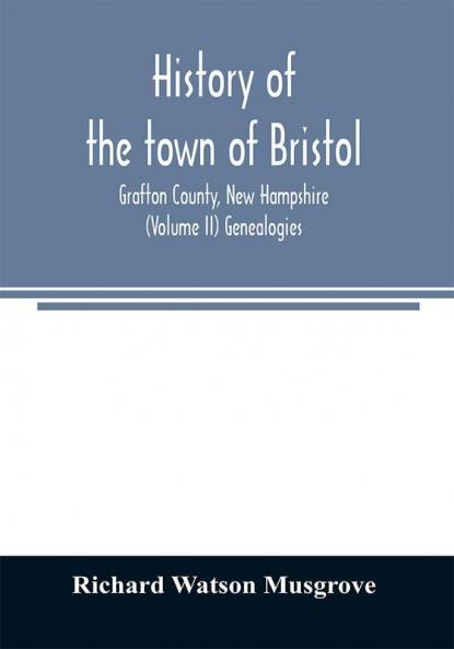 History of the town of Bristol Grafton County New Hampshire (Volume II) Genealogies