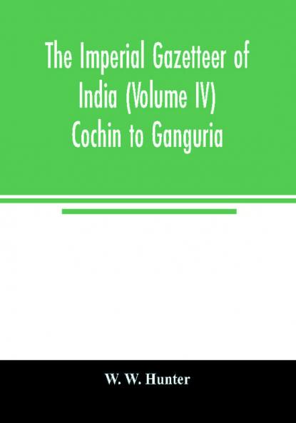 The imperial gazetteer of India (Volume IV) Cochin To Ganguria