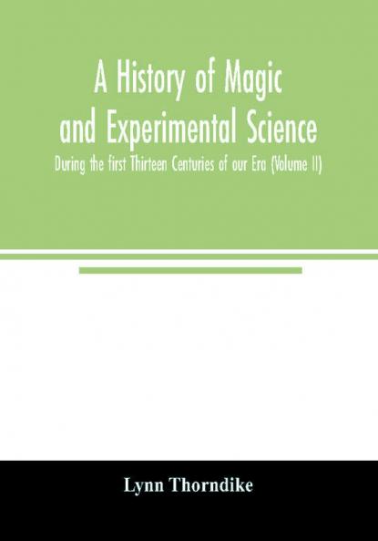A history of magic and experimental science; During the first Thirteen Centuries of our Era (Volume II)