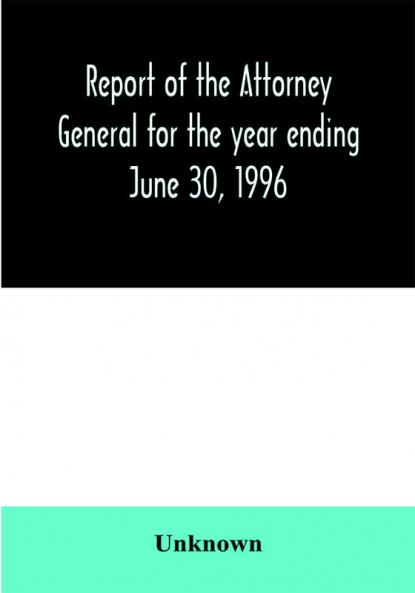 Report of the Attorney General for the year ending June 30 1996
