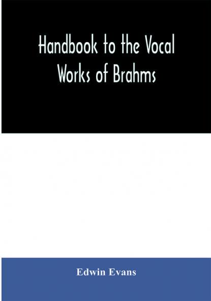 Handbook to the vocal works of Brahms; preceded by a didactic section and followed by copious tables of reference