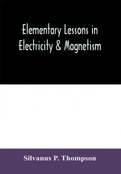 Elementary lessons in electricity & magnetism