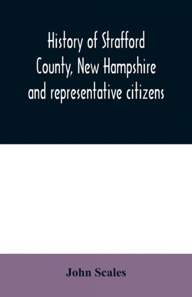 History of Strafford County New Hampshire and representative citizens