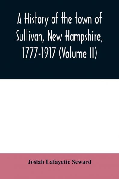 A history of the town of Sullivan New Hampshire 1777-1917 (Volume II)