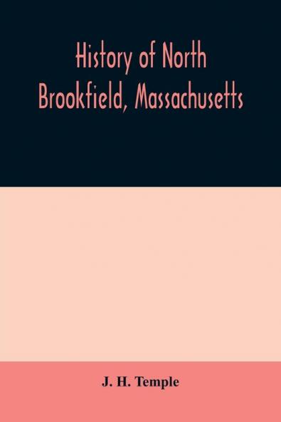 History of North Brookfield Massachusetts. Preceded by an account of old Quabaug Indian and English occupation 1647-1676; Brookfield records 1686-1783