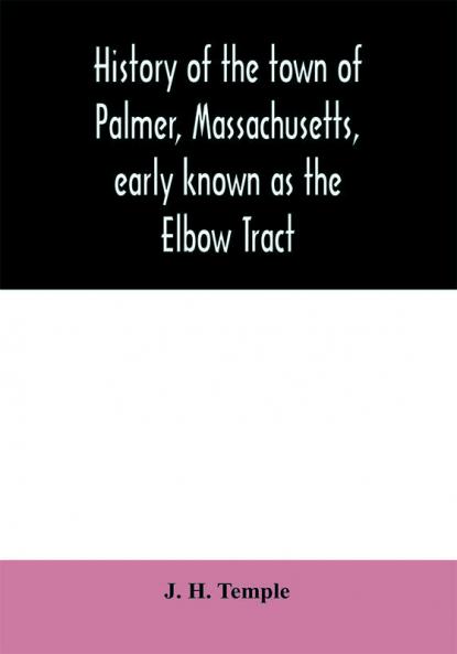 History of the town of Palmer Massachusetts early known as the Elbow Tract