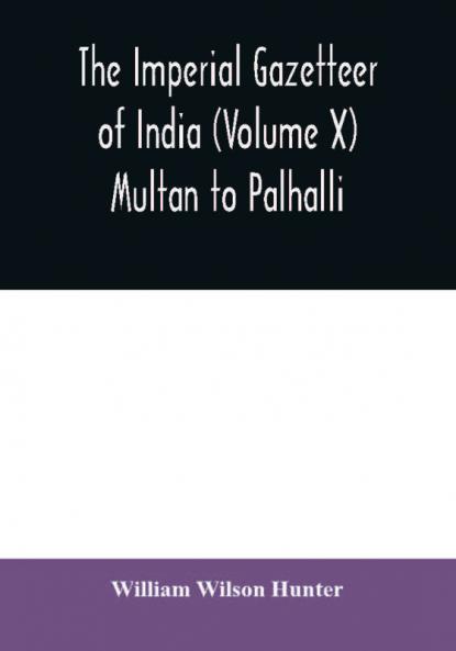 The imperial gazetteer of India (Volume X) Multan to Palhalli