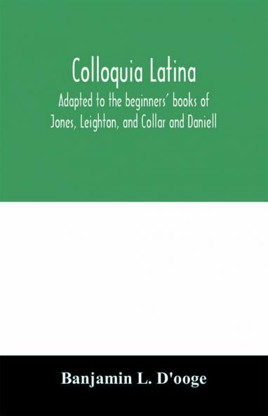 Colloquia latina. Adapted to the beginners' books of Jones Leighton and Collar and Daniell