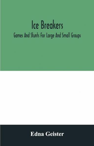 Ice Breakers; Games And Stunts For Large And Small Groups