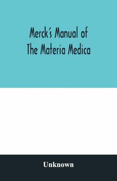 Merck'S Manual Of The Materia Medica Together With A Summary Of Therapeutic Indications And A Classification Of Medicaments