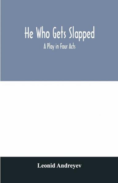 He Who Gets Slapped; A Play In Four Acts