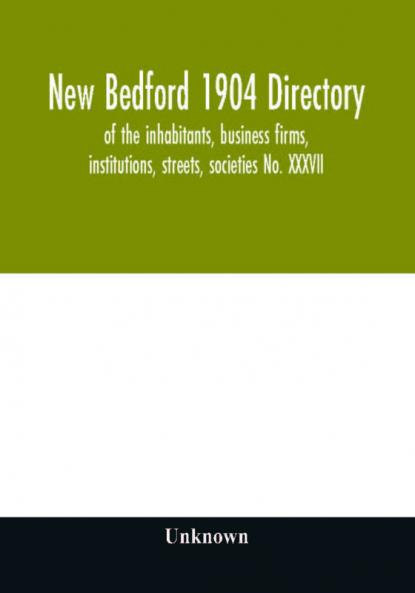 New Bedford 1904 directory : of the inhabitants business firms institutions streets societies No. XXXVII
