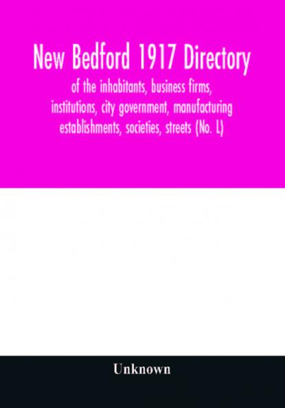 New Bedford 1917 directory : of the inhabitants business firms institutions city government manufacturing establishments societies streets (No. L)