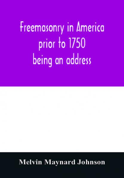 Freemasonry in America prior to 1750; being an address