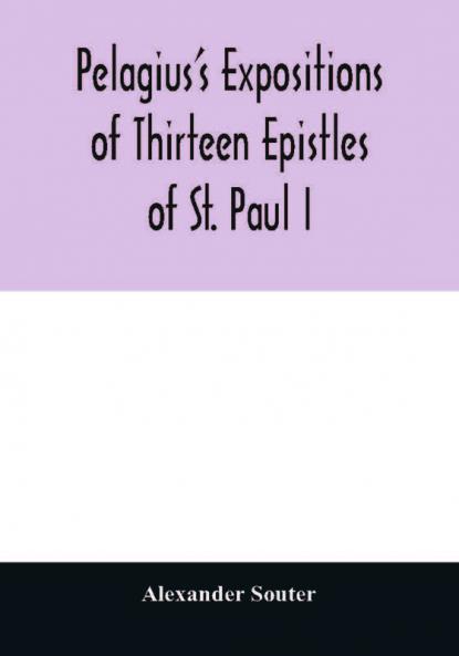 Pelagius's expositions of thirteen epistles of St. Paul I
