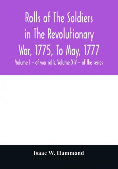 Rolls of the soldiers in the revolutionary war 1775 to May 1777