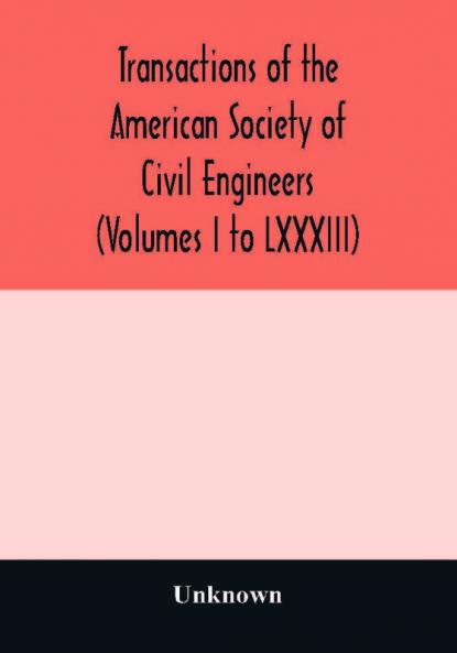 Transactions of the American Society of Civil Engineers (Volumes I to LXXXIII)