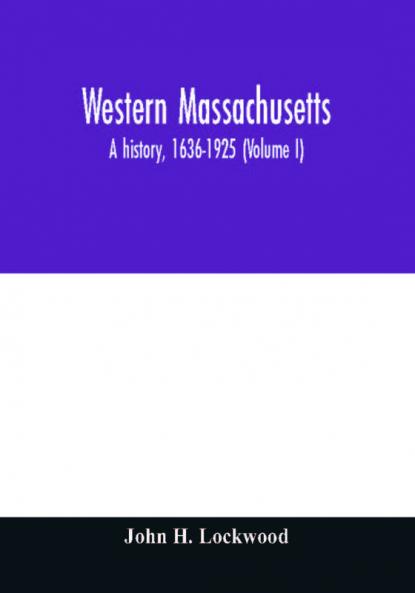 Western Massachusetts : a history 1636-1925 (Volume I)