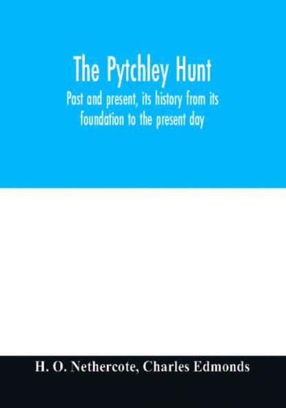 The Pytchley Hunt : past and present its history from its foundation to the present day; with personal anecdotes and memoirs of the masters and principal members; including the woodlands; also unpublished letters of Sir F.B. Head Bart