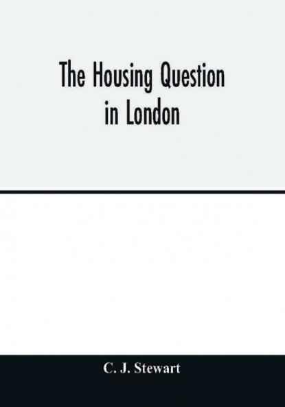 The housing question in London. Being an account of the housing work done by the Metropolitan Board of Works and the London County Council between the years 1855 and 1900 with a summary of the acts of Parliament under which they have worked