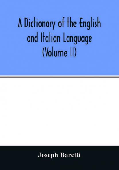 A Dictionary of the English and Italian Language (Volume II)