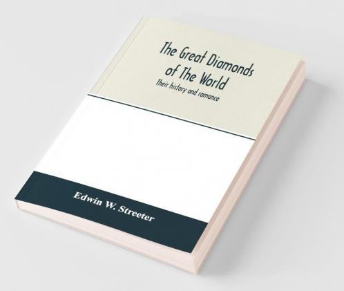 The Great Diamonds Of The World. Their History And Romance