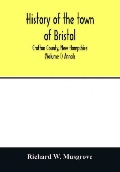 History of the town of Bristol Grafton County New Hampshire (Volume I) Annals