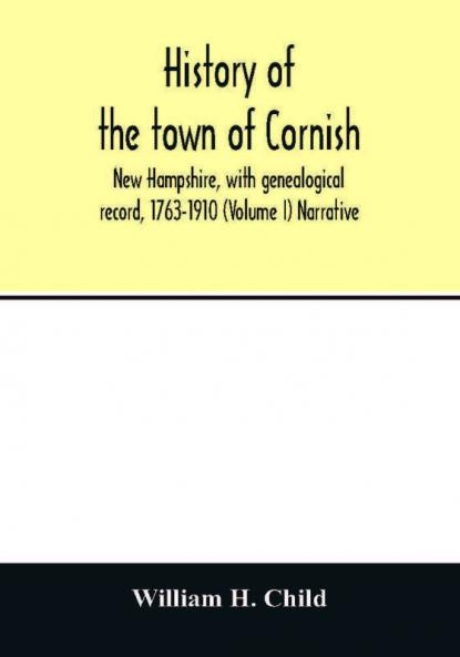 History of the town of Cornish New Hampshire with genealogical record 1763-1910 (Volume I) Narrative