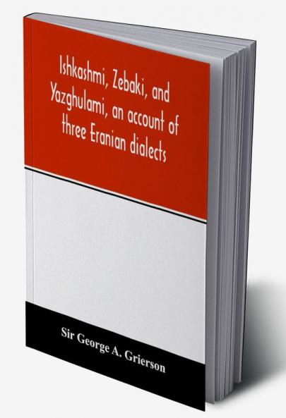 Ishkashmi Zebaki and Yazghulami an account of three Eranian dialects