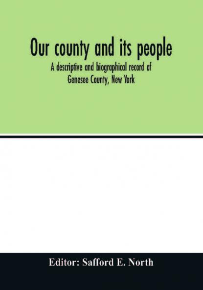Our county and its people; a descriptive and biographical record of Genesee County New York