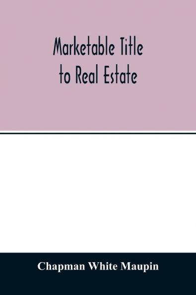 Marketable title to real estate being also a treatise on the rights and remedies of vendors and purchasers of defective titles (as between themselves) including the law of covenants for title the doctrine of specific performance and other kindred subje