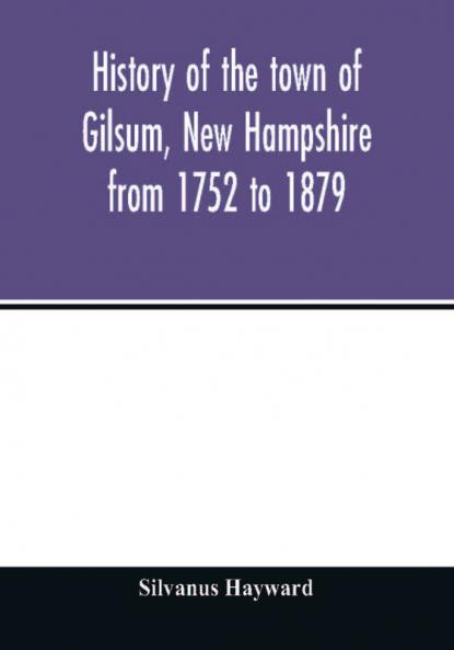 History of the town of Gilsum New Hampshire from 1752 to 1879