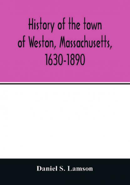 History of the town of Weston Massachusetts 1630-1890